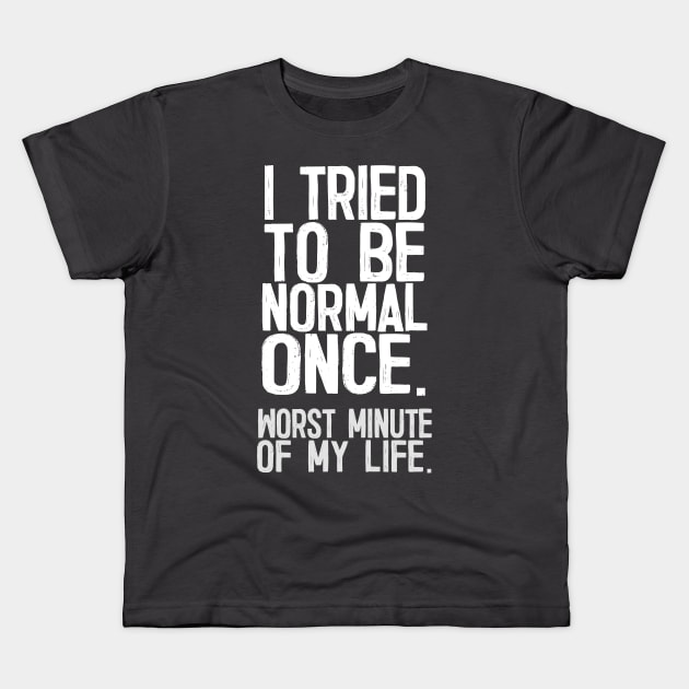 I Tried To Be Normal Once - Funny Sarcasm Design Kids T-Shirt by DankFutura
